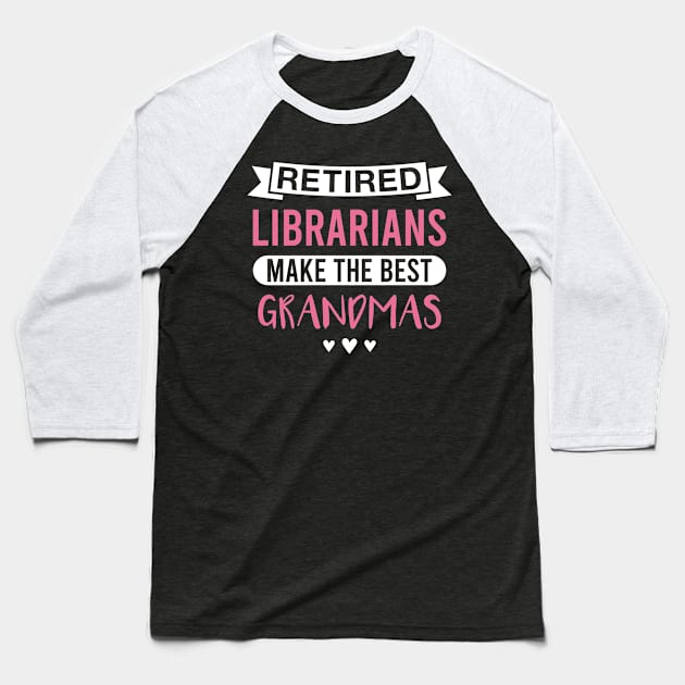 Retired Librarians Make the Best Grandmas - Funny Librarian Grandmother Baseball T-Shirt by FOZClothing